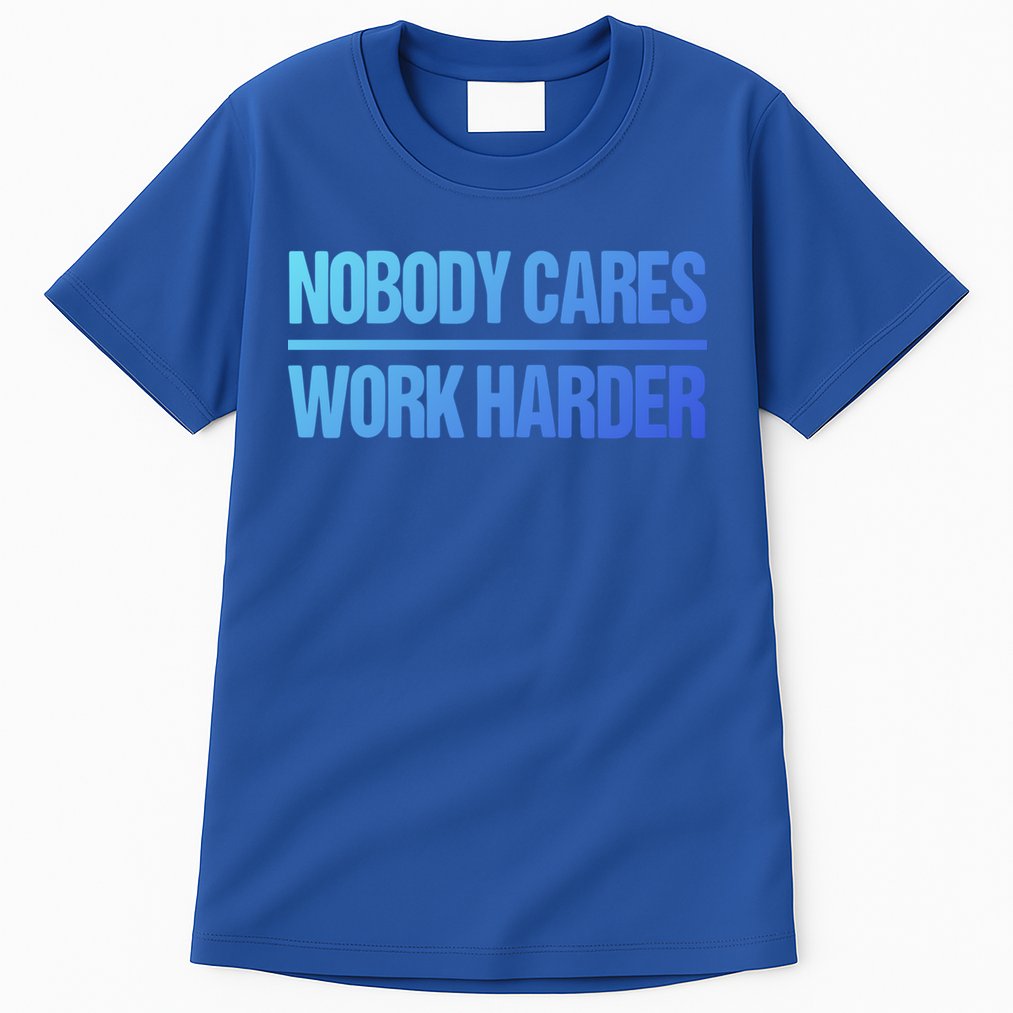 Nobody Cares Work Harder Gift Cute Gift Tall T-Shirt