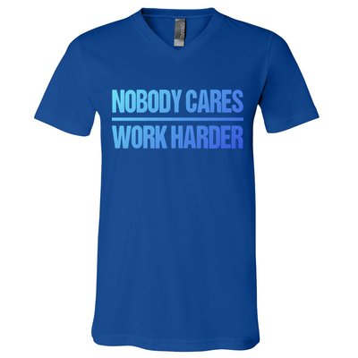 Nobody Cares Work Harder Gift Cute Gift V-Neck T-Shirt