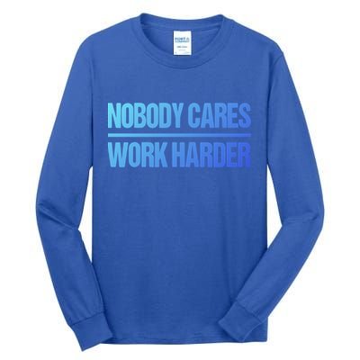Nobody Cares Work Harder Gift Cute Gift Tall Long Sleeve T-Shirt