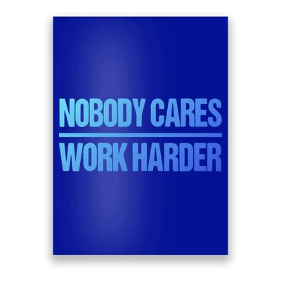 Nobody Cares Work Harder Gift Cute Gift Poster