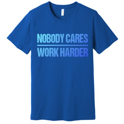 Nobody Cares Work Harder Gift Cute Gift Premium T-Shirt