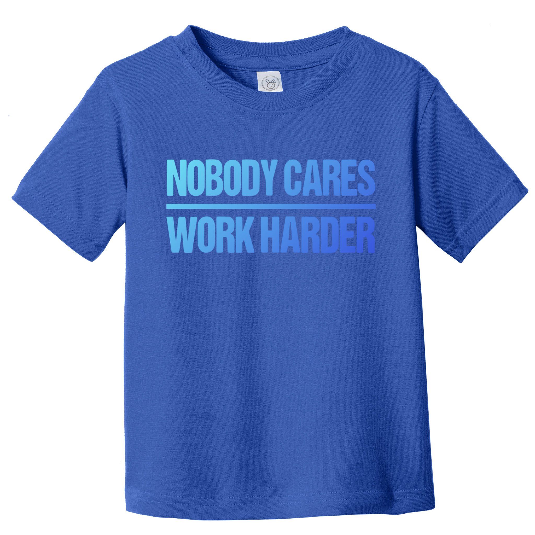 Nobody Cares Work Harder Gift Cute Gift Toddler T-Shirt