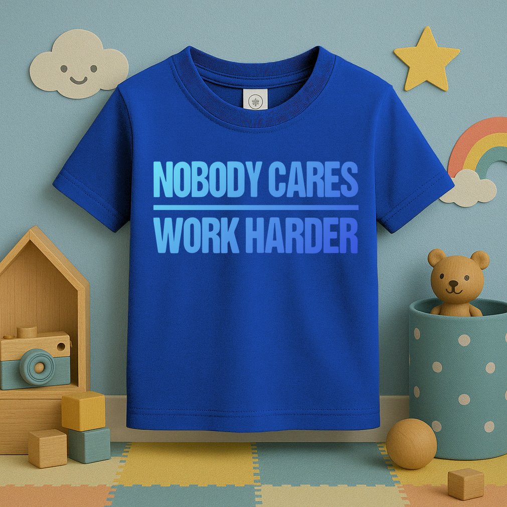 Nobody Cares Work Harder Gift Cute Gift Toddler T-Shirt