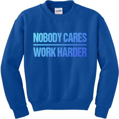 Nobody Cares Work Harder Gift Cute Gift Kids Sweatshirt