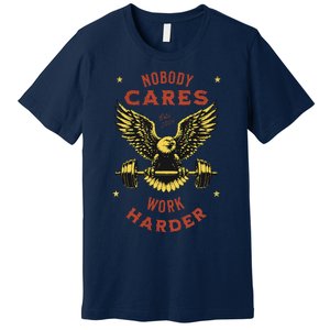 Nobody Cares Work Harder Eagle Fitness Gym Workout Gift Premium T-Shirt