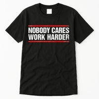 Nobody Cares Work Harder Fitness Workout Gym Tall T-Shirt