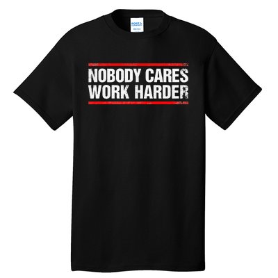 Nobody Cares Work Harder Fitness Workout Gym Tall T-Shirt