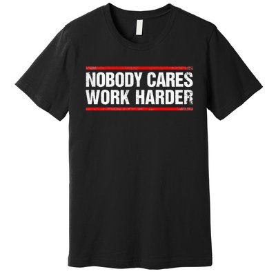 Nobody Cares Work Harder Fitness Workout Gym Premium T-Shirt