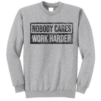 Nobody Cares Work Harder Tall Sweatshirt