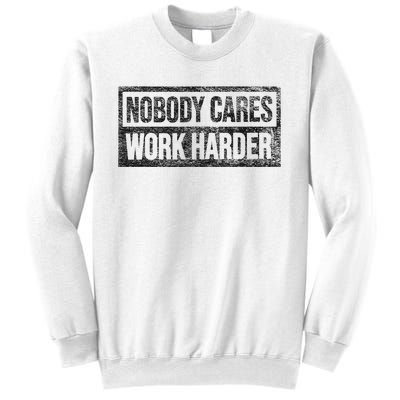 Nobody Cares Work Harder Sweatshirt