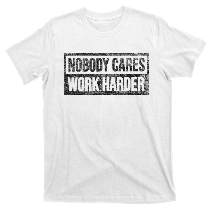 Nobody Cares Work Harder T-Shirt