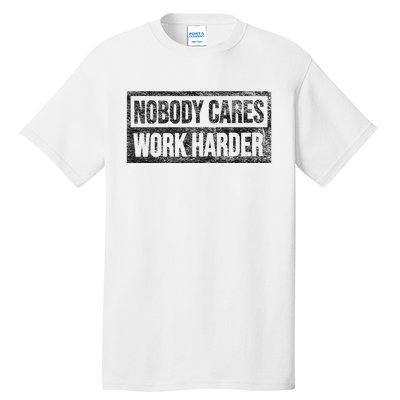 Nobody Cares Work Harder Tall T-Shirt