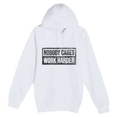 Nobody Cares Work Harder Premium Pullover Hoodie