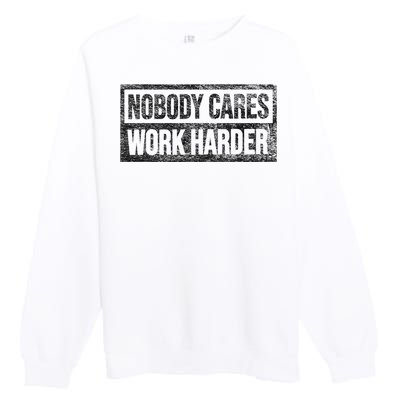 Nobody Cares Work Harder Premium Crewneck Sweatshirt