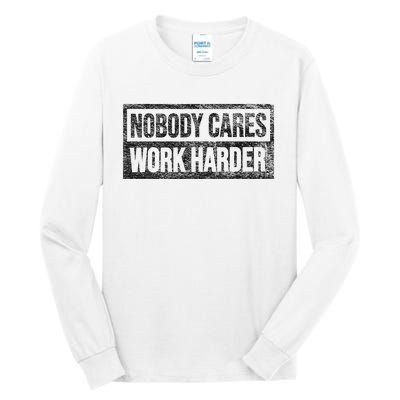 Nobody Cares Work Harder Tall Long Sleeve T-Shirt