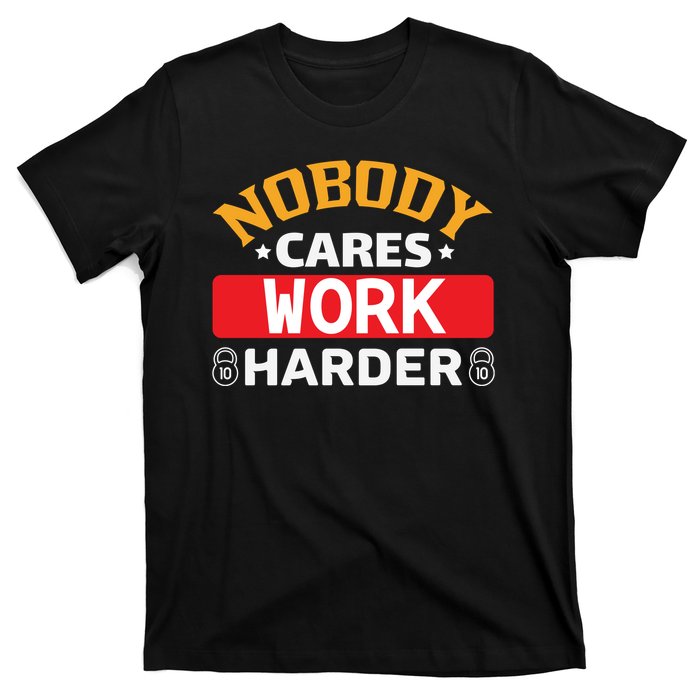 Nobody Cares Work Harder T-Shirt