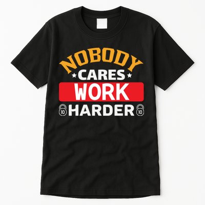 Nobody Cares Work Harder Tall T-Shirt