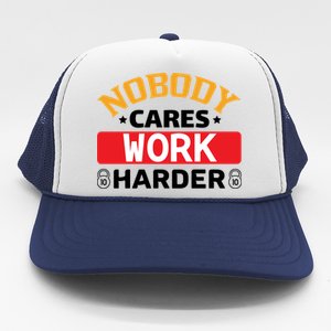 Nobody Cares Work Harder Trucker Hat