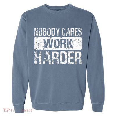 Nobody Cares Work Harder Gym Fitness Workout Motivation Garment-Dyed Sweatshirt