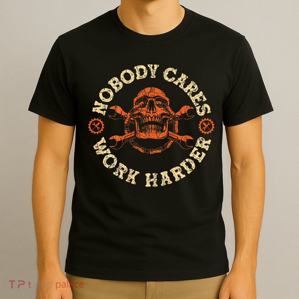 Nobody Cares Work Harder Skull Mechanic Engineer T-Shirt