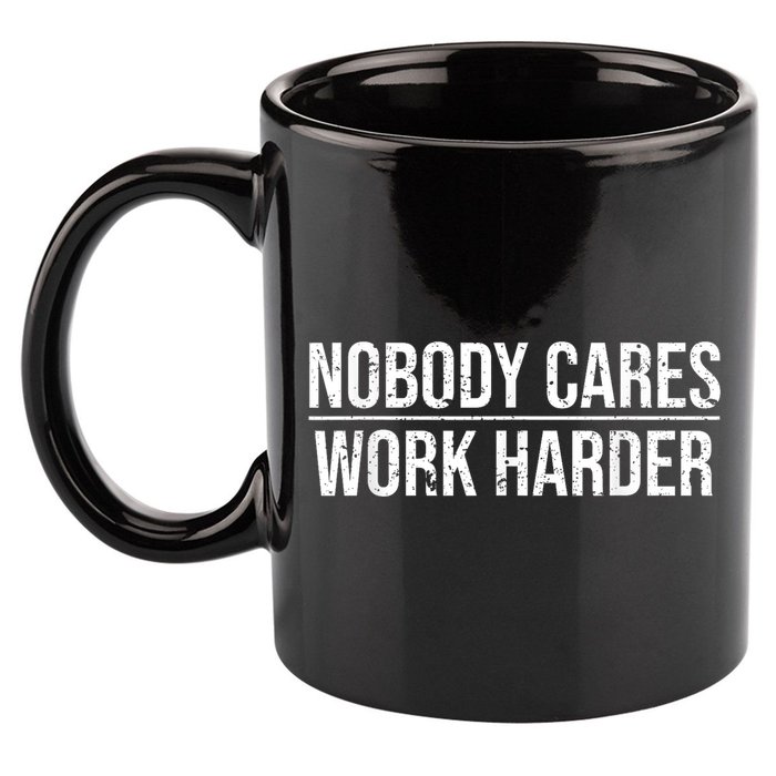 Nobody Cares Work Harder Motivation Quote 11oz C Handle Ceramic Mug