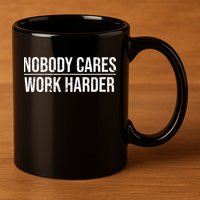 Nobody Cares Work Harder Motivation Quote 11oz C Handle Ceramic Mug