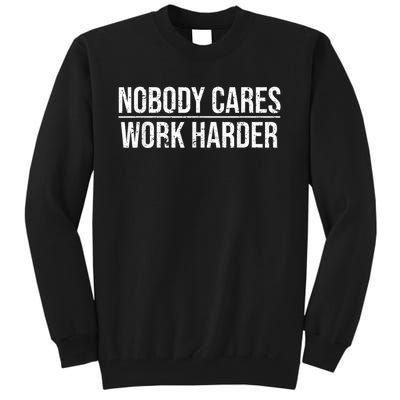 Nobody Cares Work Harder Motivation Quote Tall Sweatshirt