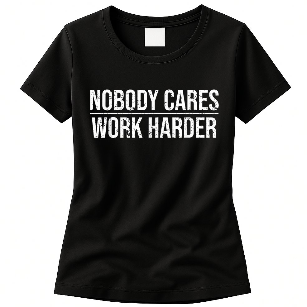 Nobody Cares Work Harder Motivation Quote Womens T-Shirt