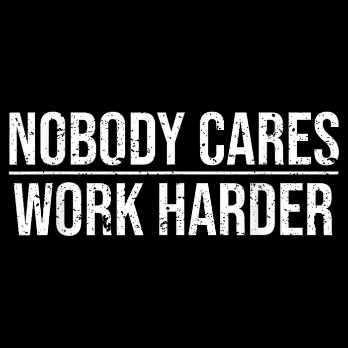 Nobody Cares Work Harder Motivation Quote Womens T-Shirt