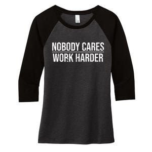 Nobody Cares Work Harder Motivation Quote Women's Tri-Blend 3/4-Sleeve Raglan Shirt