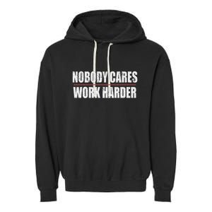 Nobody Cares Work Harder Motivational Workout And Gym Meaningful Gift Garment-Dyed Fleece Hoodie