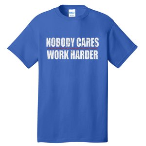 Nobody Cares Work Harder Motivational Workout And Gym Meaningful Gift Tall T-Shirt