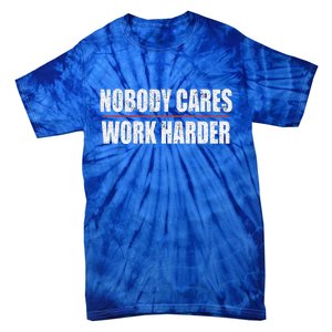 Nobody Cares Work Harder Motivational Workout And Gym Meaningful Gift Tie-Dye T-Shirt