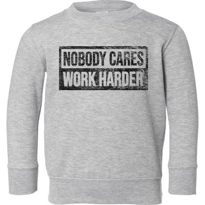 NOBODY CARES WORK HARDER Toddler Sweatshirt