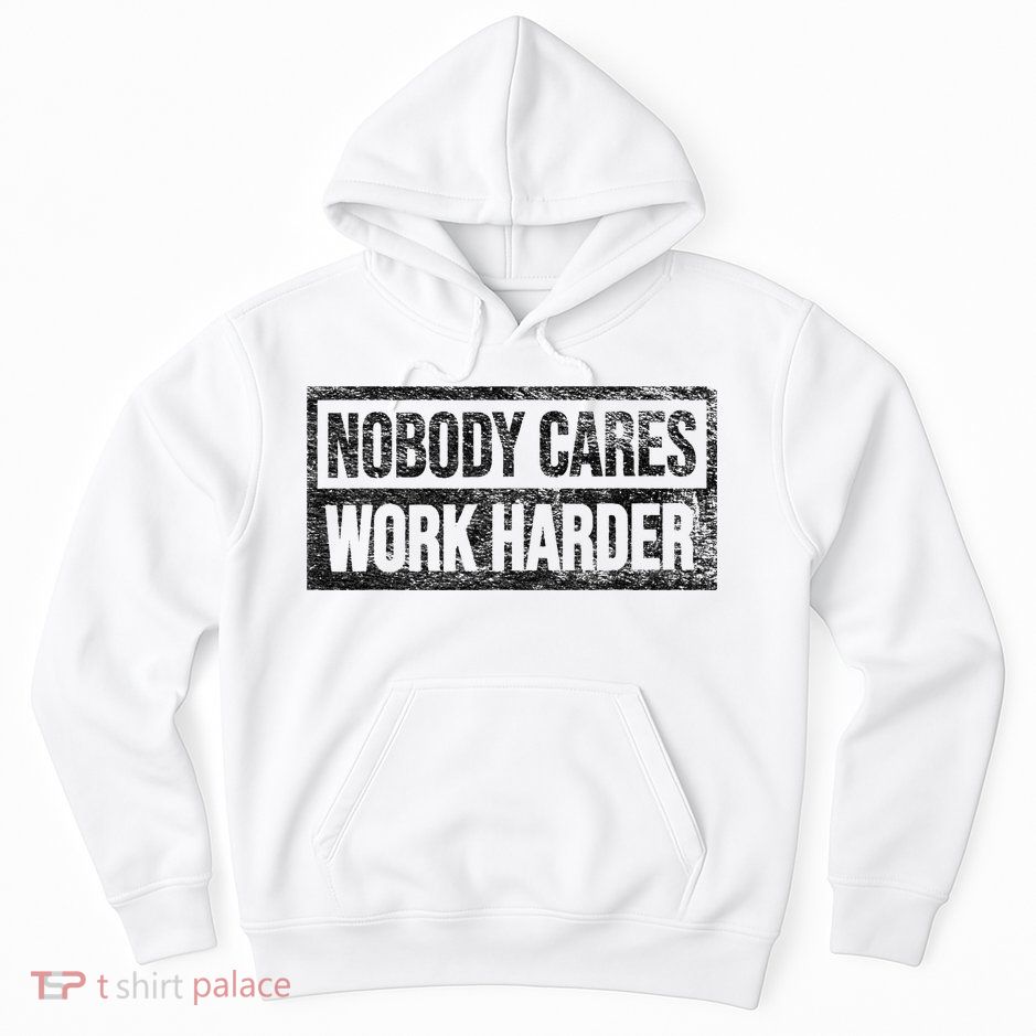 NOBODY CARES WORK HARDER Hoodie