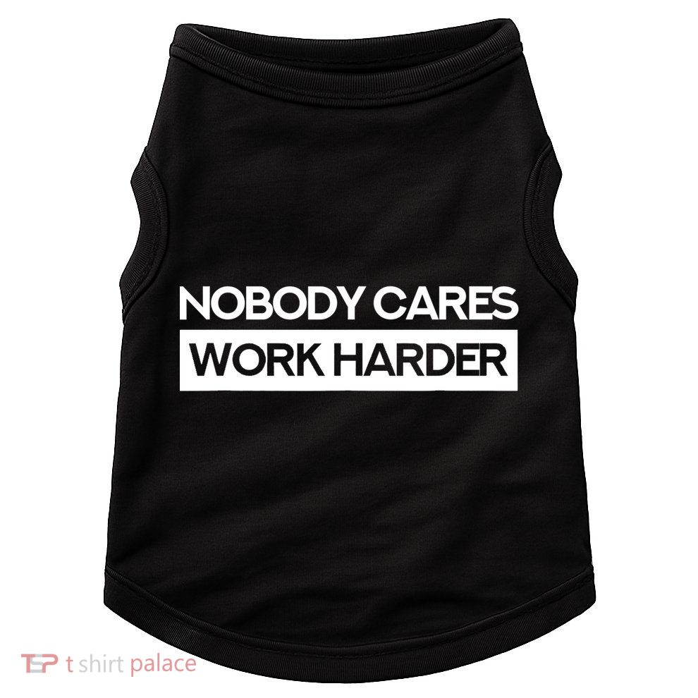 Nobody Cares Work Harder Fitness Workout Gym TShirt Doggie Tank