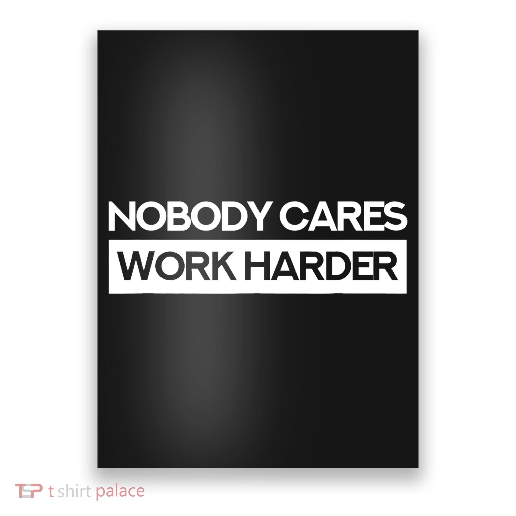 Nobody Cares Work Harder Fitness Workout Gym TShirt Poster