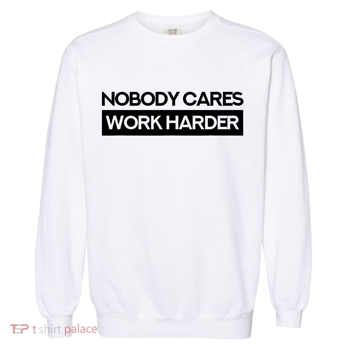 Nobody Cares Work Harder Fitness Workout Gym TShirt Garment-Dyed Sweatshirt
