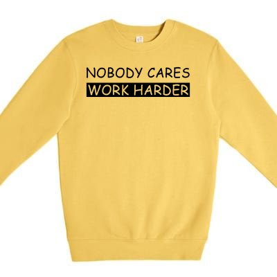 Nobody Cares Work Harder Premium Crewneck Sweatshirt