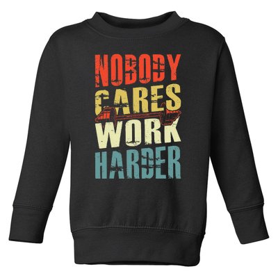 Nobody Cares Work Harder Toddler Sweatshirt