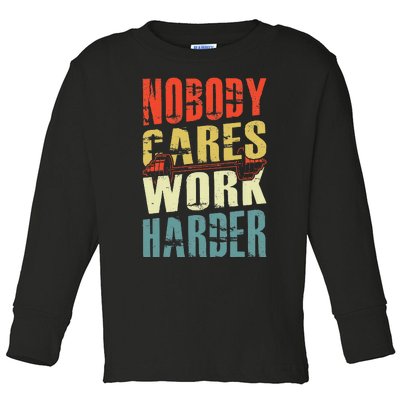 Nobody Cares Work Harder Toddler Long Sleeve Shirt