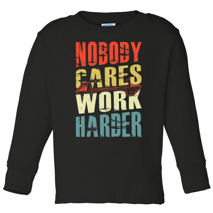 Nobody Cares Work Harder Toddler Long Sleeve Shirt