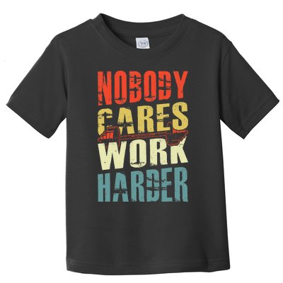 Nobody Cares Work Harder Toddler T-Shirt