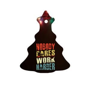 Nobody Cares Work Harder Ceramic Tree Ornament