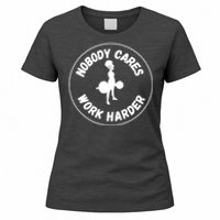 Nobody Cares, Work Harder Women's T-Shirt