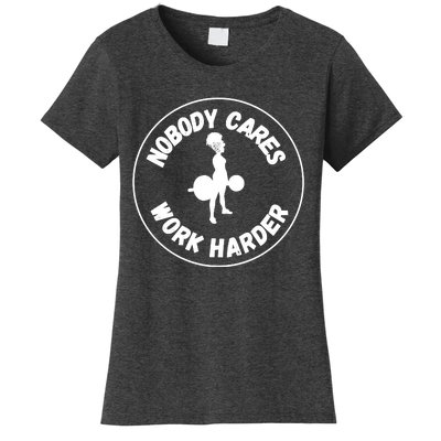 Nobody Cares, Work Harder Women's T-Shirt