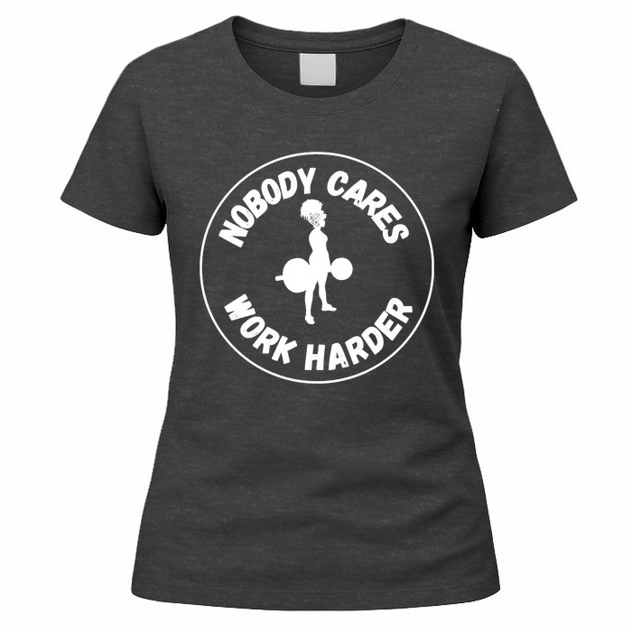 Nobody Cares, Work Harder Women's T-Shirt