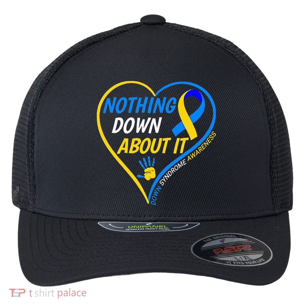 Nothing Down About It World Down Syndrome Awareness Day 2022 Flexfit Unipanel Trucker Cap