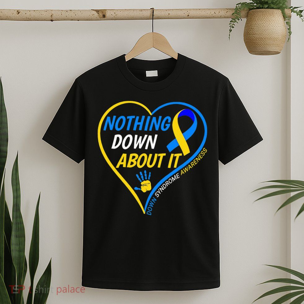 Nothing Down About It World Down Syndrome Awareness Day 2022 T-Shirt