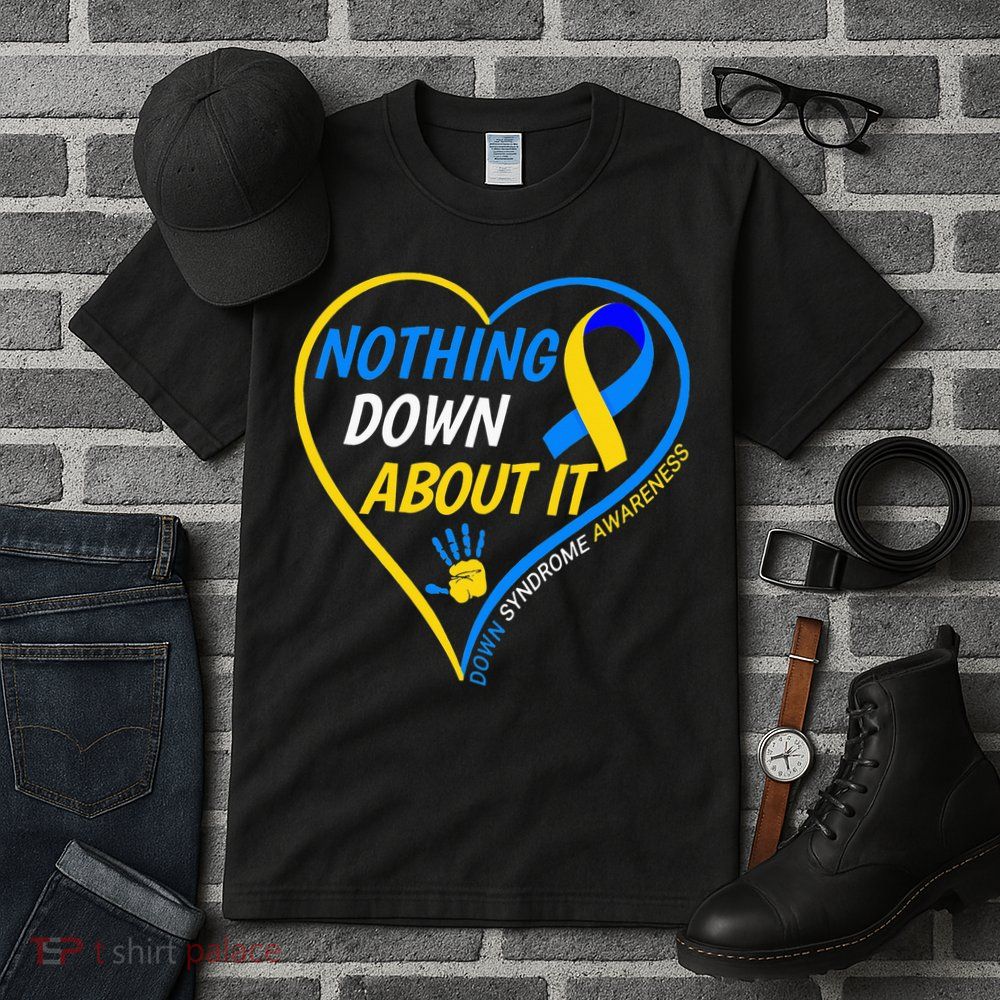 Nothing Down About It World Down Syndrome Awareness Day 2022 Tall T-Shirt